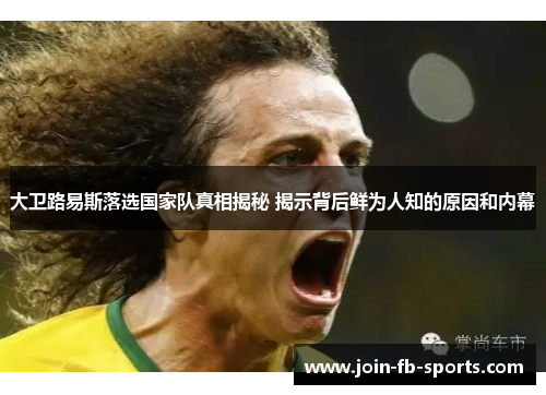 大卫路易斯落选国家队真相揭秘 揭示背后鲜为人知的原因和内幕 大卫路易斯落选国家队真相揭秘 揭示背后鲜为人知的原因和内幕