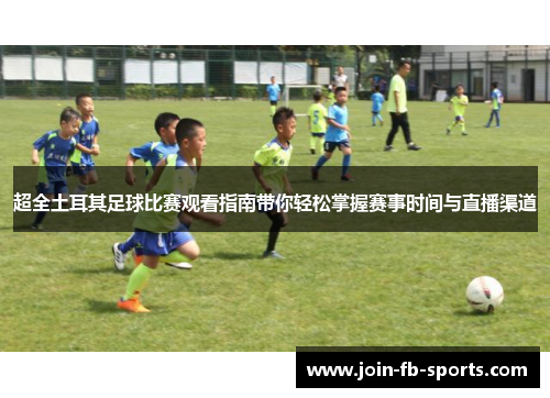 超全土耳其足球比赛观看指南带你轻松掌握赛事时间与直播渠道