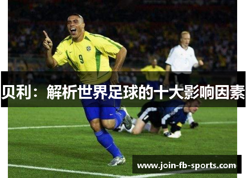 贝利:解析世界足球的十大影响因素 贝利:解析世界足球的十大影响因素