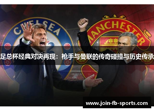 足总杯经典对决再现：枪手与曼联的传奇碰撞与历史传承