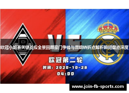 欧冠小组赛关键战役全景回顾豪门争锋与晋级转折点解析瞬间盘点深度