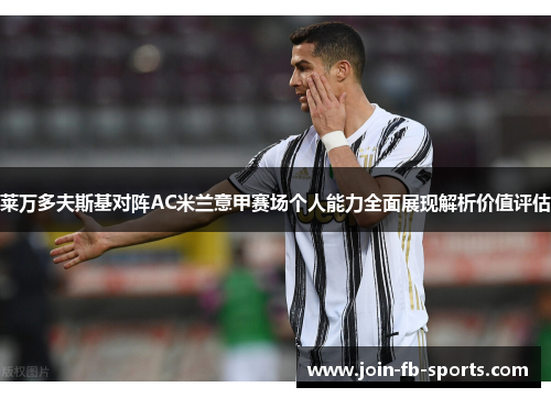 莱万多夫斯基对阵AC米兰意甲赛场个人能力全面展现解析价值评估
